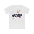 We Ruined Baseball T-Shirt — Baseball Fan Tee